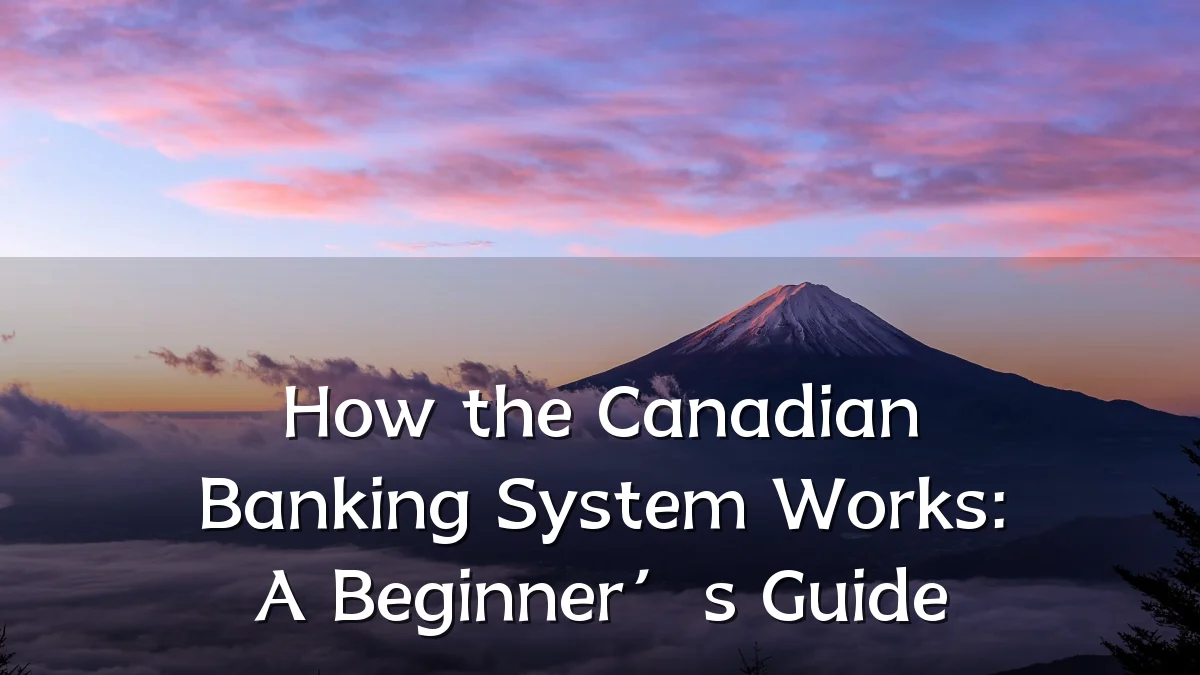 How the Canadian Banking System Works: A Beginner’s Guide